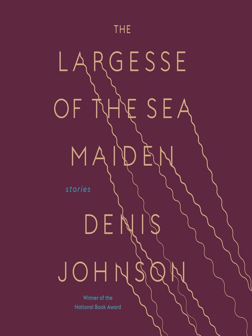 Title details for The Largesse of the Sea Maiden by Denis Johnson - Wait list